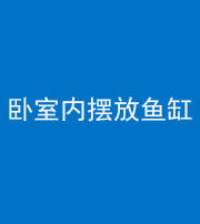 承德阴阳风水化煞一百四十七——卧室内摆放鱼缸